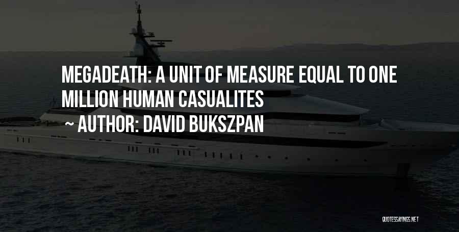 David Bukszpan Quotes: Megadeath: A Unit Of Measure Equal To One Million Human Casualites