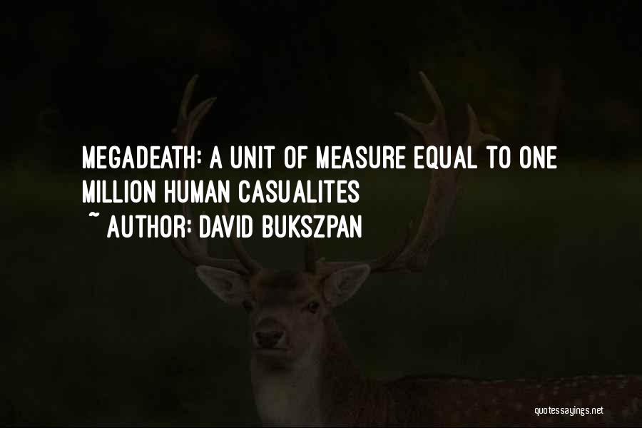 David Bukszpan Quotes: Megadeath: A Unit Of Measure Equal To One Million Human Casualites