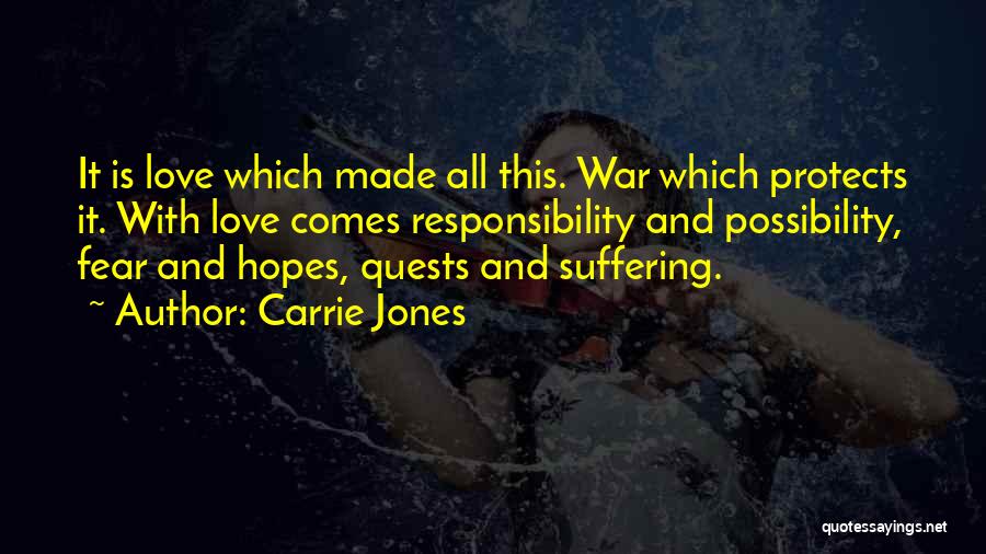 Carrie Jones Quotes: It Is Love Which Made All This. War Which Protects It. With Love Comes Responsibility And Possibility, Fear And Hopes,