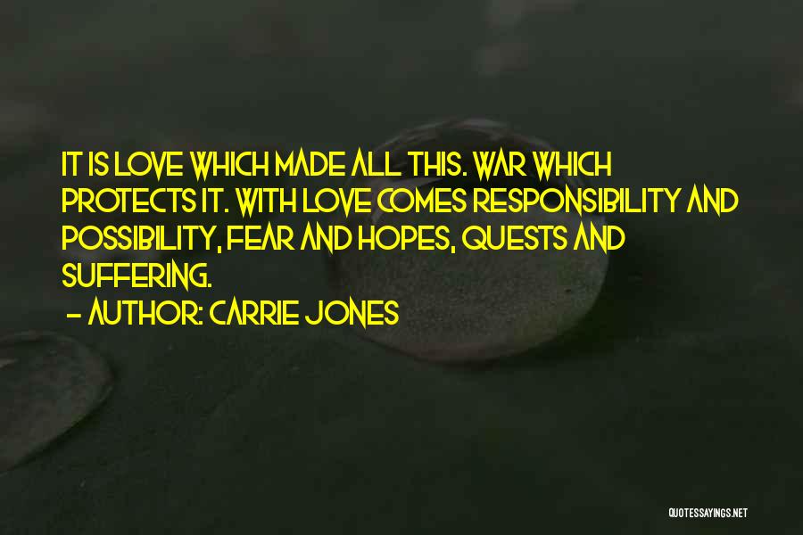 Carrie Jones Quotes: It Is Love Which Made All This. War Which Protects It. With Love Comes Responsibility And Possibility, Fear And Hopes,