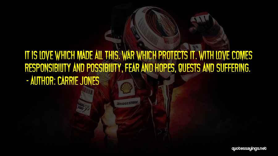 Carrie Jones Quotes: It Is Love Which Made All This. War Which Protects It. With Love Comes Responsibility And Possibility, Fear And Hopes,