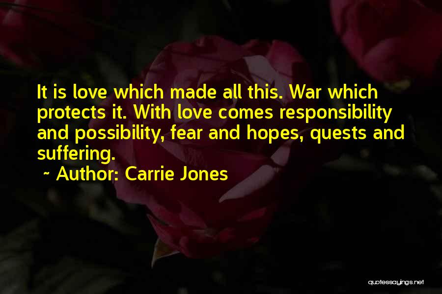 Carrie Jones Quotes: It Is Love Which Made All This. War Which Protects It. With Love Comes Responsibility And Possibility, Fear And Hopes,
