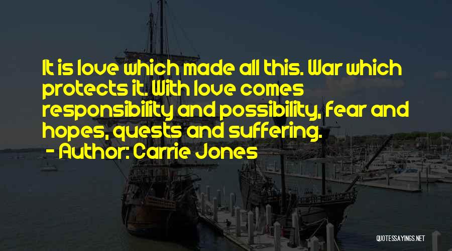Carrie Jones Quotes: It Is Love Which Made All This. War Which Protects It. With Love Comes Responsibility And Possibility, Fear And Hopes,