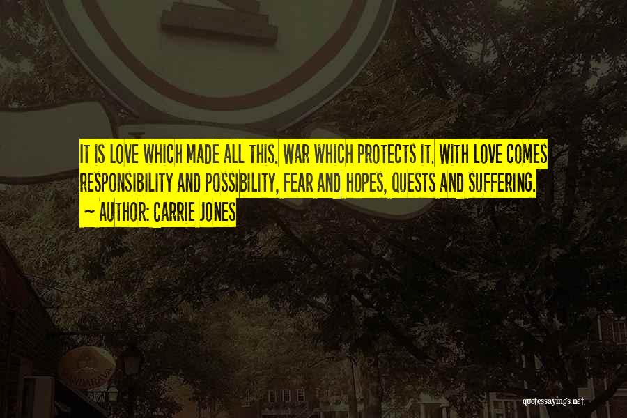 Carrie Jones Quotes: It Is Love Which Made All This. War Which Protects It. With Love Comes Responsibility And Possibility, Fear And Hopes,