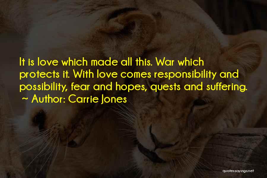 Carrie Jones Quotes: It Is Love Which Made All This. War Which Protects It. With Love Comes Responsibility And Possibility, Fear And Hopes,