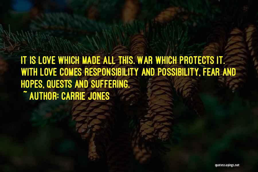 Carrie Jones Quotes: It Is Love Which Made All This. War Which Protects It. With Love Comes Responsibility And Possibility, Fear And Hopes,