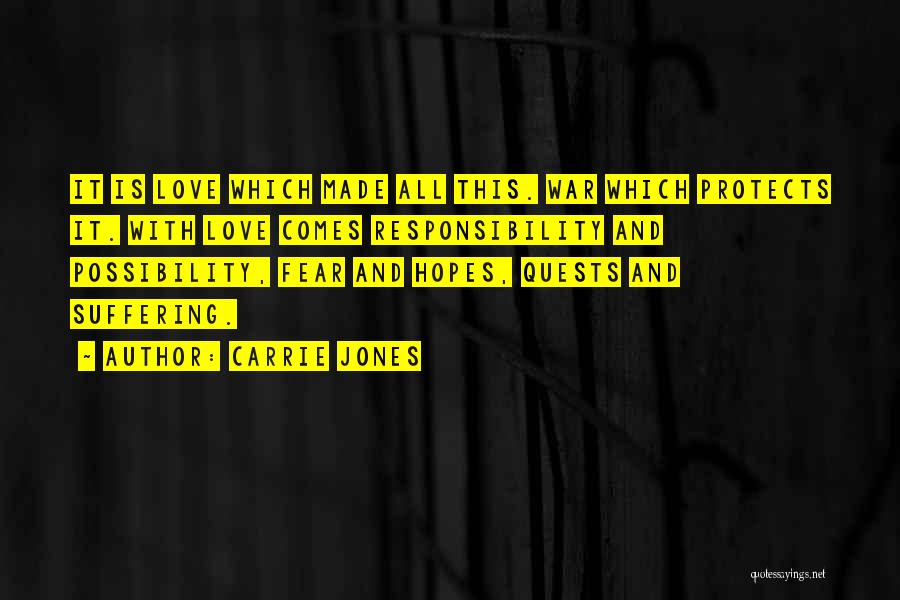 Carrie Jones Quotes: It Is Love Which Made All This. War Which Protects It. With Love Comes Responsibility And Possibility, Fear And Hopes,