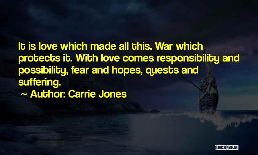 Carrie Jones Quotes: It Is Love Which Made All This. War Which Protects It. With Love Comes Responsibility And Possibility, Fear And Hopes,
