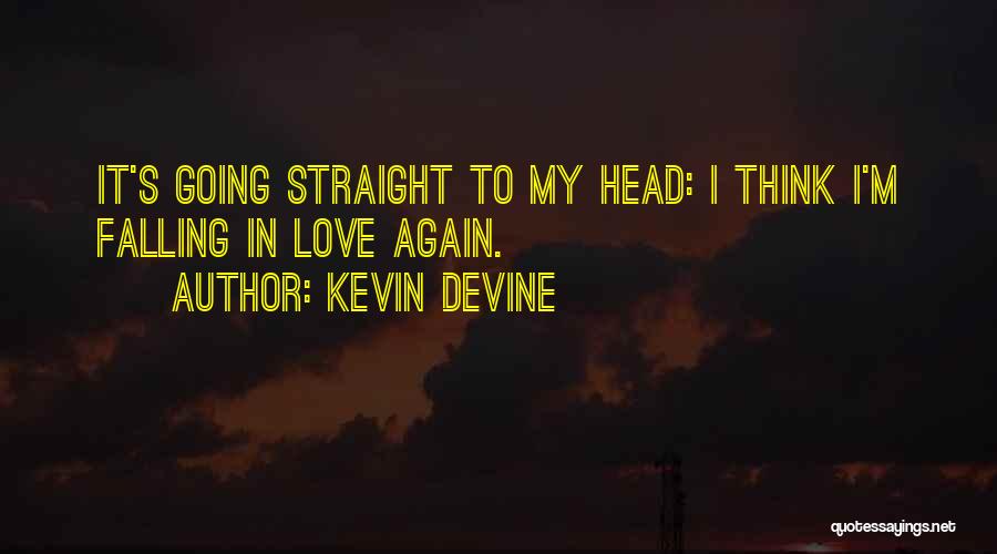 Kevin Devine Quotes: It's Going Straight To My Head: I Think I'm Falling In Love Again.