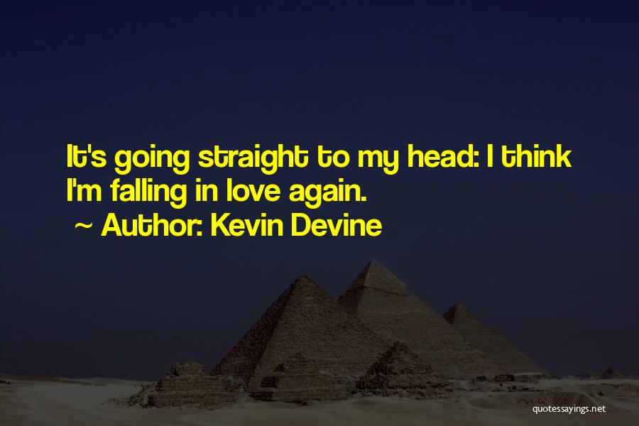 Kevin Devine Quotes: It's Going Straight To My Head: I Think I'm Falling In Love Again.