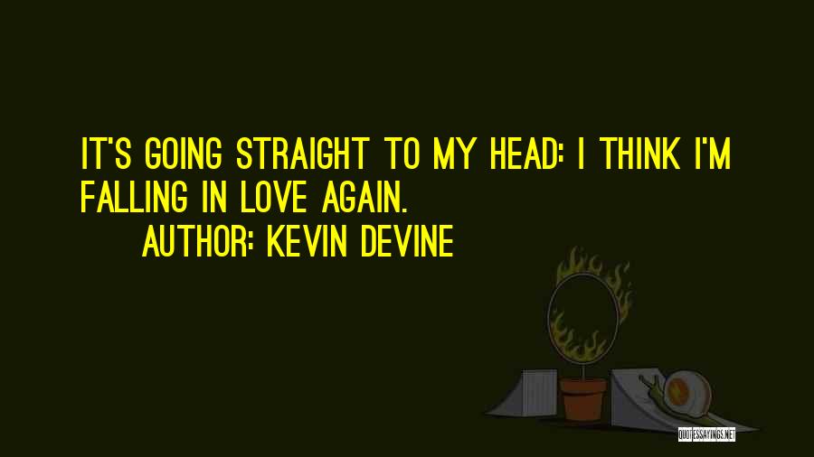 Kevin Devine Quotes: It's Going Straight To My Head: I Think I'm Falling In Love Again.