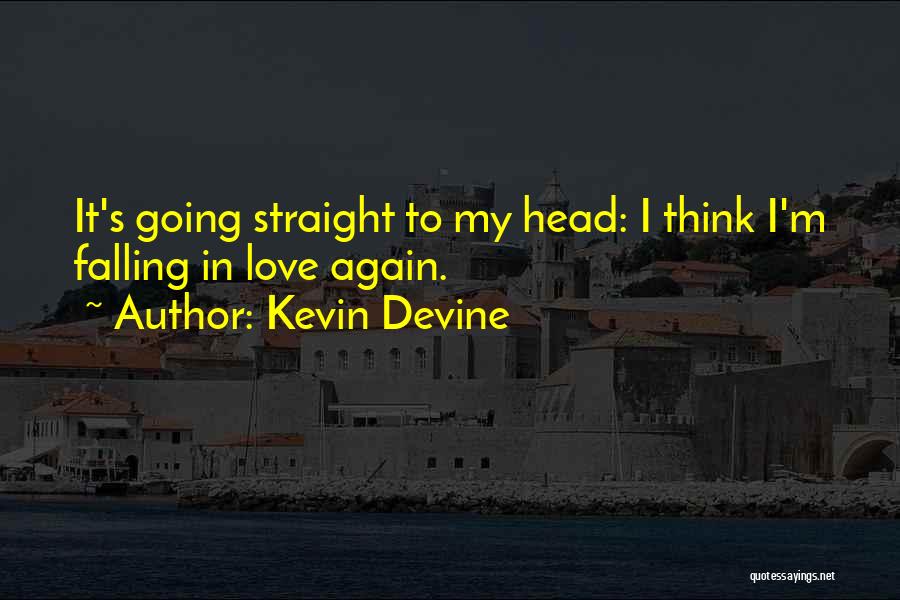 Kevin Devine Quotes: It's Going Straight To My Head: I Think I'm Falling In Love Again.