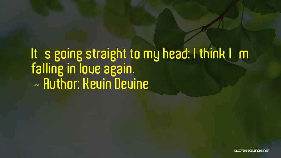 Kevin Devine Quotes: It's Going Straight To My Head: I Think I'm Falling In Love Again.