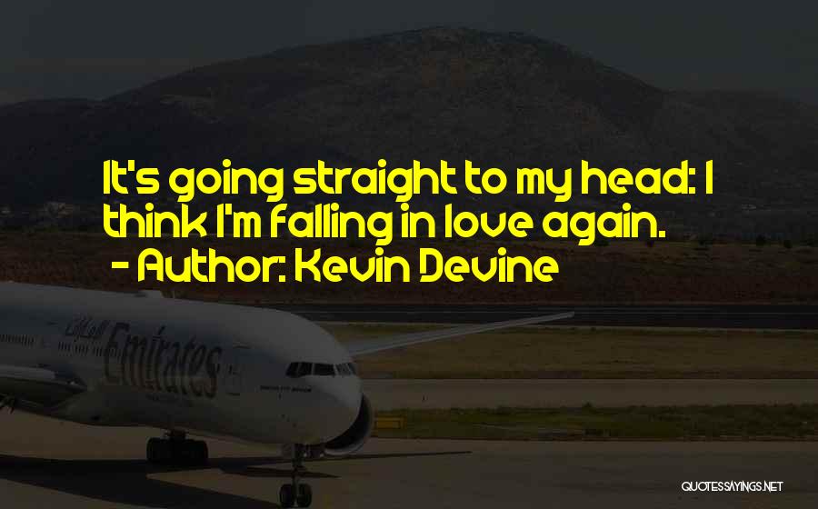 Kevin Devine Quotes: It's Going Straight To My Head: I Think I'm Falling In Love Again.