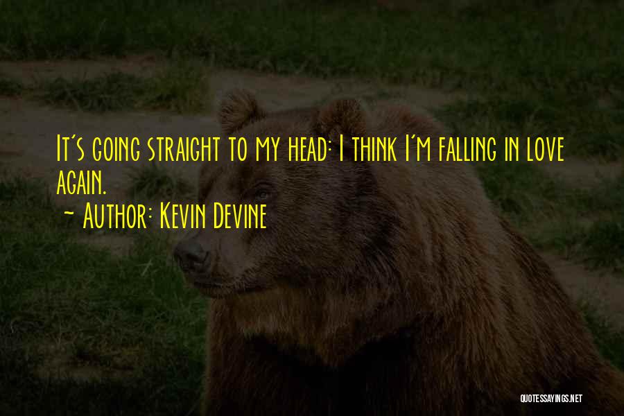 Kevin Devine Quotes: It's Going Straight To My Head: I Think I'm Falling In Love Again.