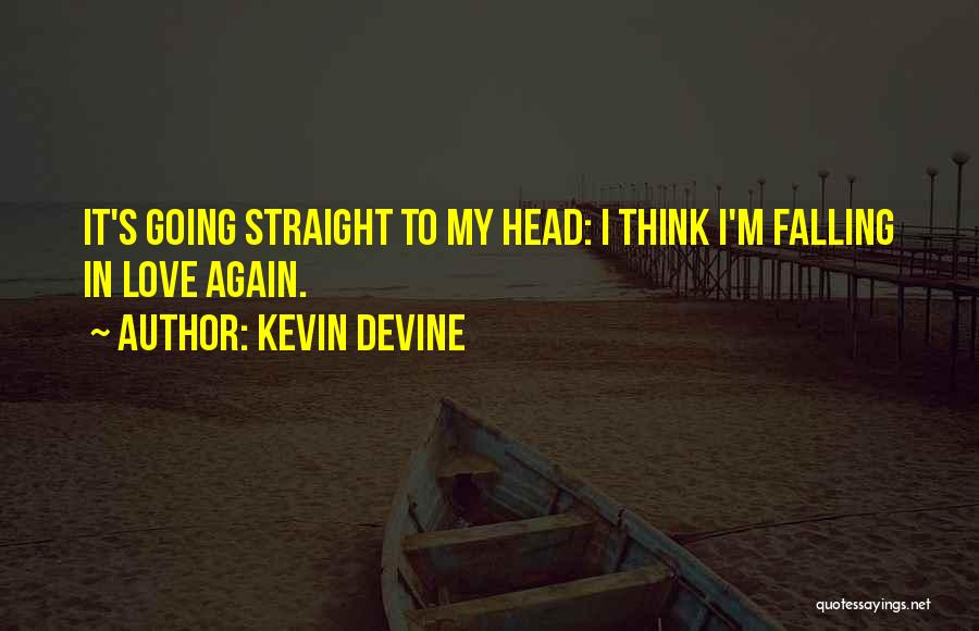 Kevin Devine Quotes: It's Going Straight To My Head: I Think I'm Falling In Love Again.