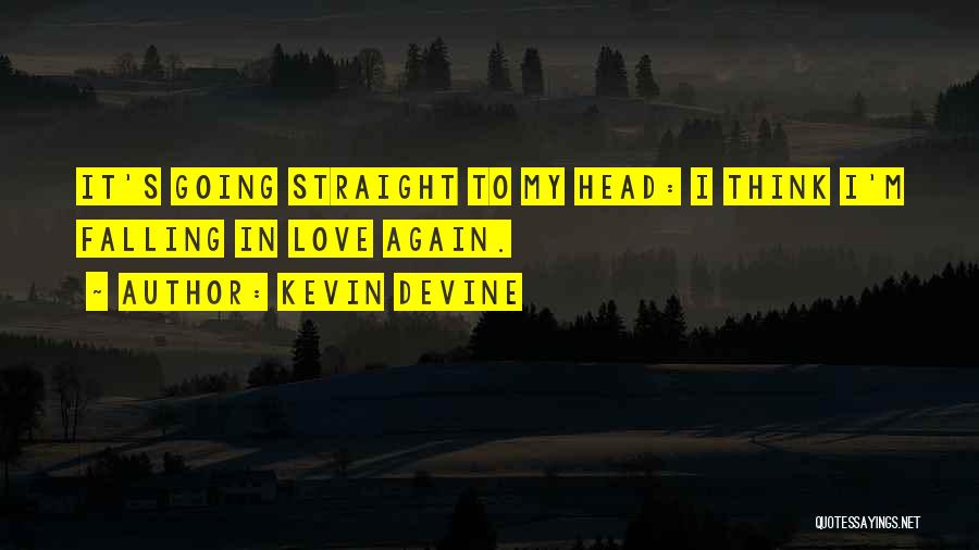 Kevin Devine Quotes: It's Going Straight To My Head: I Think I'm Falling In Love Again.