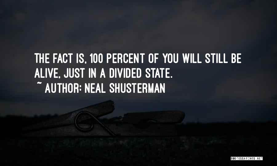Neal Shusterman Quotes: The Fact Is, 100 Percent Of You Will Still Be Alive, Just In A Divided State.
