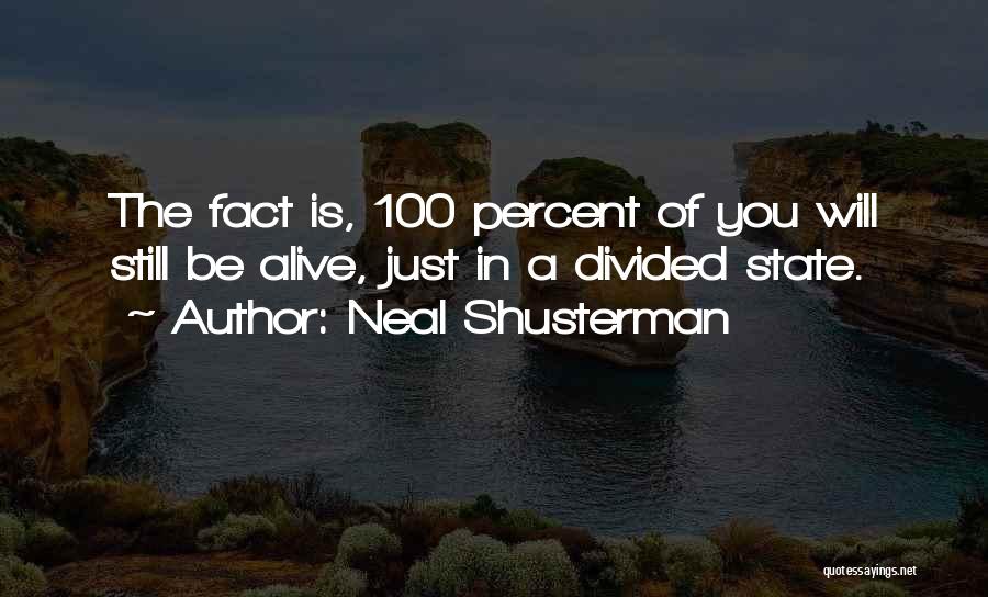 Neal Shusterman Quotes: The Fact Is, 100 Percent Of You Will Still Be Alive, Just In A Divided State.