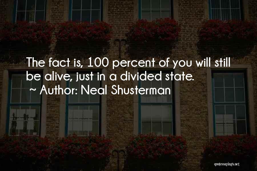 Neal Shusterman Quotes: The Fact Is, 100 Percent Of You Will Still Be Alive, Just In A Divided State.
