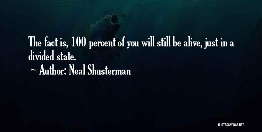 Neal Shusterman Quotes: The Fact Is, 100 Percent Of You Will Still Be Alive, Just In A Divided State.