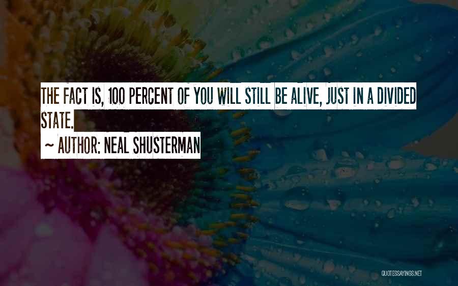 Neal Shusterman Quotes: The Fact Is, 100 Percent Of You Will Still Be Alive, Just In A Divided State.