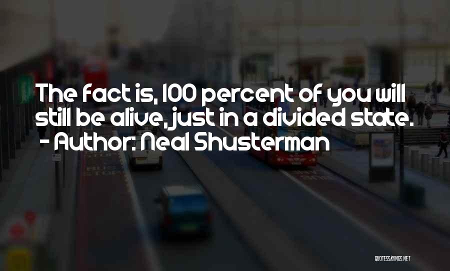 Neal Shusterman Quotes: The Fact Is, 100 Percent Of You Will Still Be Alive, Just In A Divided State.