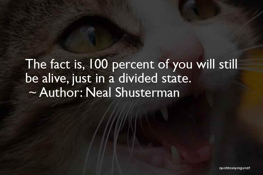 Neal Shusterman Quotes: The Fact Is, 100 Percent Of You Will Still Be Alive, Just In A Divided State.