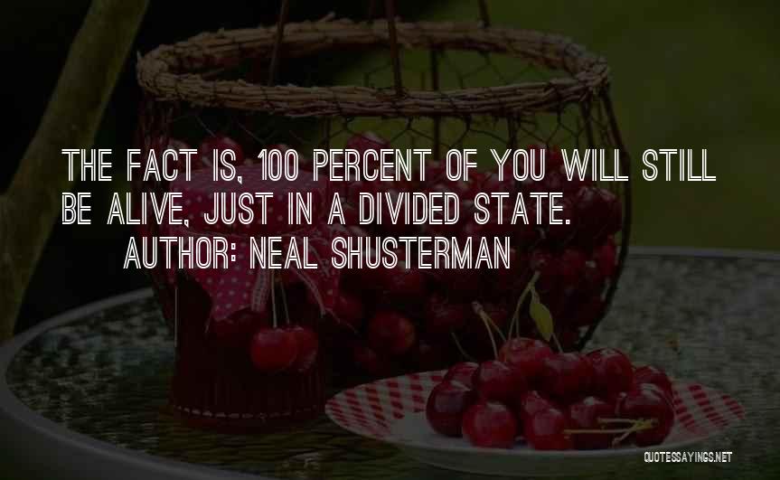 Neal Shusterman Quotes: The Fact Is, 100 Percent Of You Will Still Be Alive, Just In A Divided State.