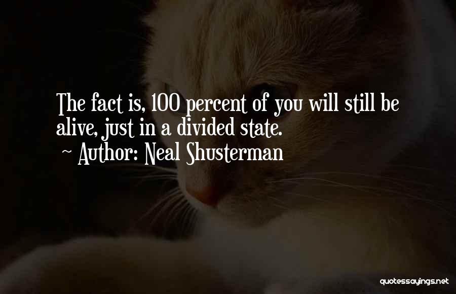Neal Shusterman Quotes: The Fact Is, 100 Percent Of You Will Still Be Alive, Just In A Divided State.