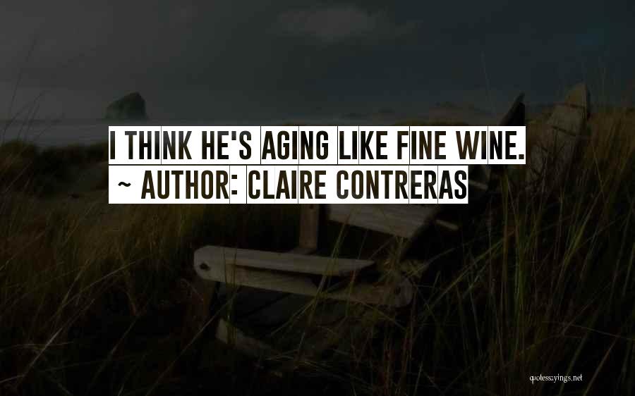 Claire Contreras Quotes: I Think He's Aging Like Fine Wine.