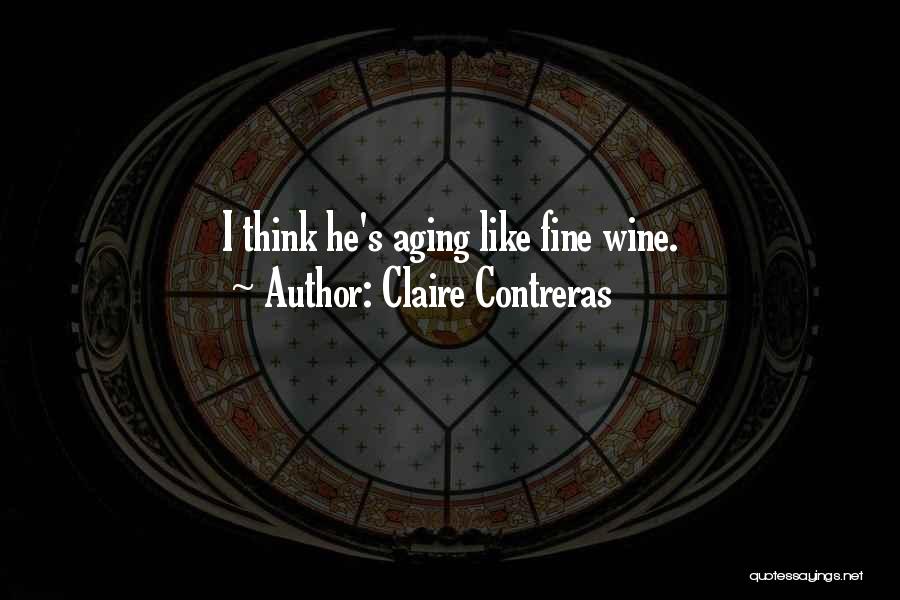 Claire Contreras Quotes: I Think He's Aging Like Fine Wine.