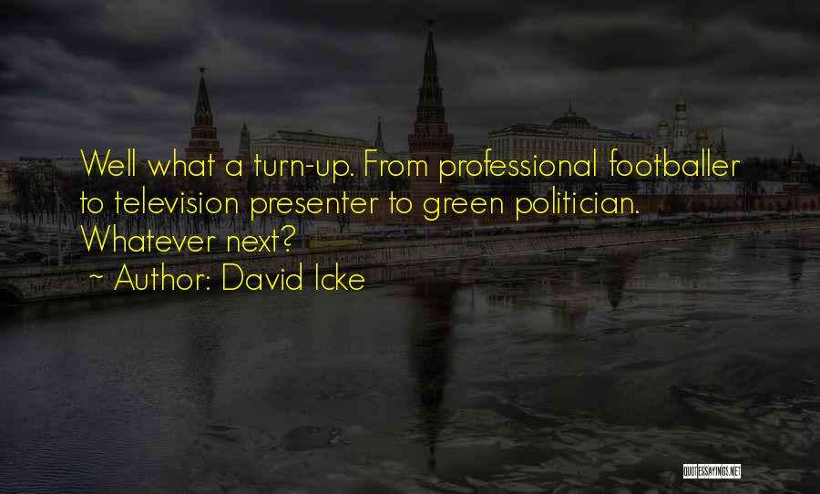 David Icke Quotes: Well What A Turn-up. From Professional Footballer To Television Presenter To Green Politician. Whatever Next?