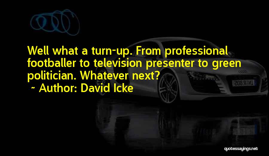 David Icke Quotes: Well What A Turn-up. From Professional Footballer To Television Presenter To Green Politician. Whatever Next?