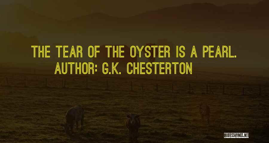 G.K. Chesterton Quotes: The Tear Of The Oyster Is A Pearl.