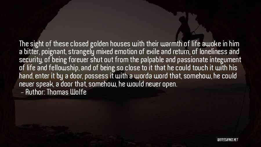 Thomas Wolfe Quotes: The Sight Of These Closed Golden Houses With Their Warmth Of Life Awoke In Him A Bitter, Poignant, Strangely Mixed