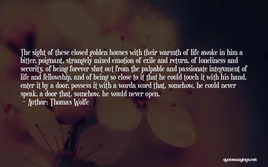 Thomas Wolfe Quotes: The Sight Of These Closed Golden Houses With Their Warmth Of Life Awoke In Him A Bitter, Poignant, Strangely Mixed