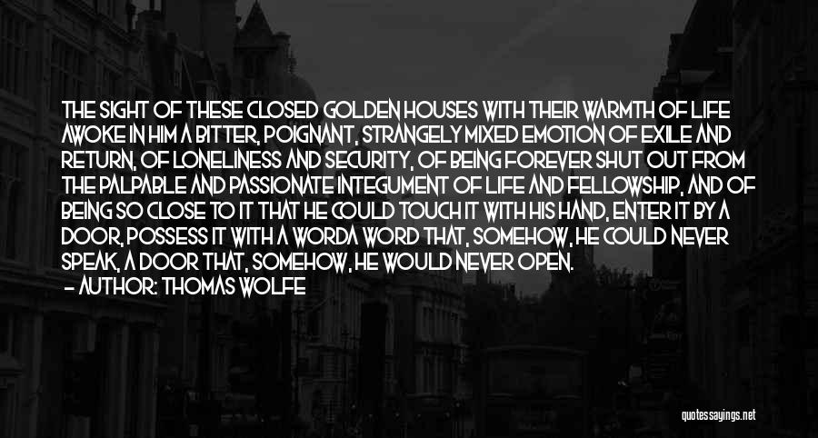 Thomas Wolfe Quotes: The Sight Of These Closed Golden Houses With Their Warmth Of Life Awoke In Him A Bitter, Poignant, Strangely Mixed