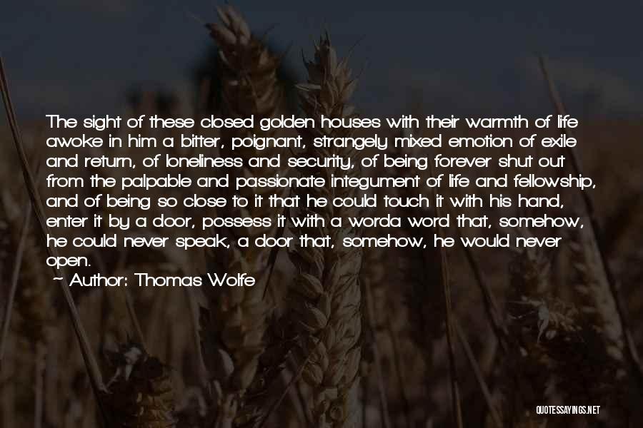 Thomas Wolfe Quotes: The Sight Of These Closed Golden Houses With Their Warmth Of Life Awoke In Him A Bitter, Poignant, Strangely Mixed
