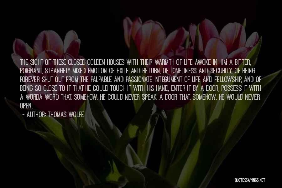 Thomas Wolfe Quotes: The Sight Of These Closed Golden Houses With Their Warmth Of Life Awoke In Him A Bitter, Poignant, Strangely Mixed