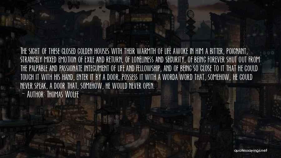 Thomas Wolfe Quotes: The Sight Of These Closed Golden Houses With Their Warmth Of Life Awoke In Him A Bitter, Poignant, Strangely Mixed