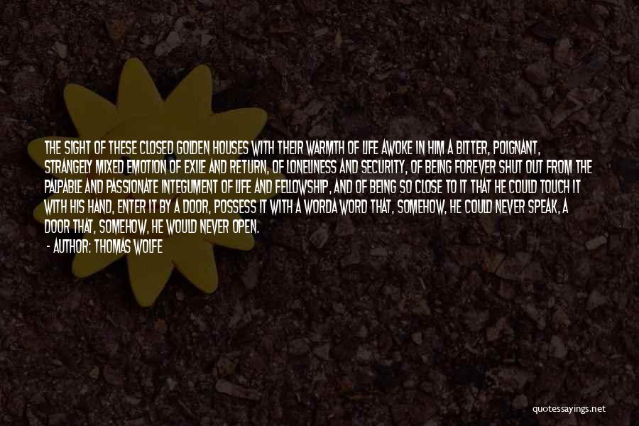 Thomas Wolfe Quotes: The Sight Of These Closed Golden Houses With Their Warmth Of Life Awoke In Him A Bitter, Poignant, Strangely Mixed