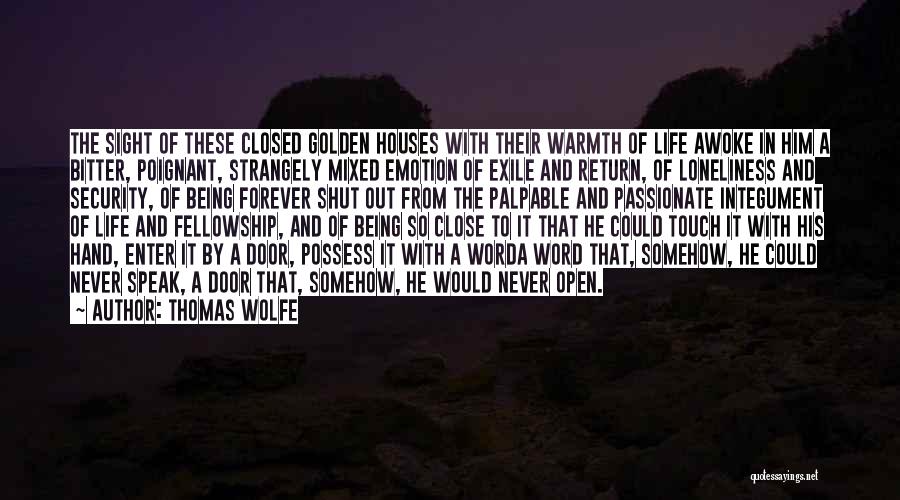Thomas Wolfe Quotes: The Sight Of These Closed Golden Houses With Their Warmth Of Life Awoke In Him A Bitter, Poignant, Strangely Mixed