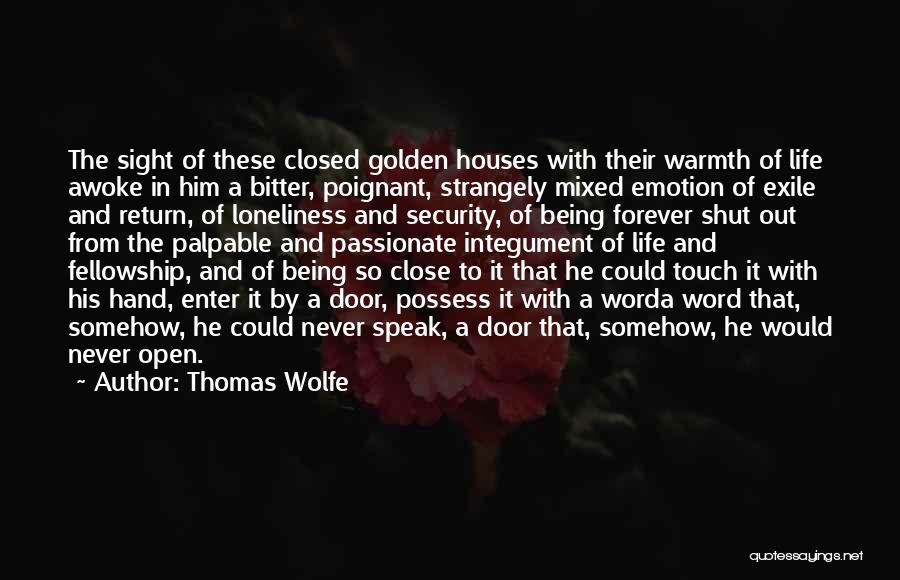 Thomas Wolfe Quotes: The Sight Of These Closed Golden Houses With Their Warmth Of Life Awoke In Him A Bitter, Poignant, Strangely Mixed