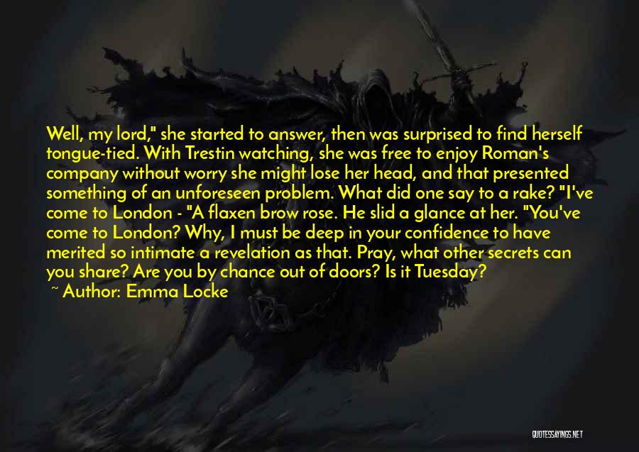 Emma Locke Quotes: Well, My Lord, She Started To Answer, Then Was Surprised To Find Herself Tongue-tied. With Trestin Watching, She Was Free