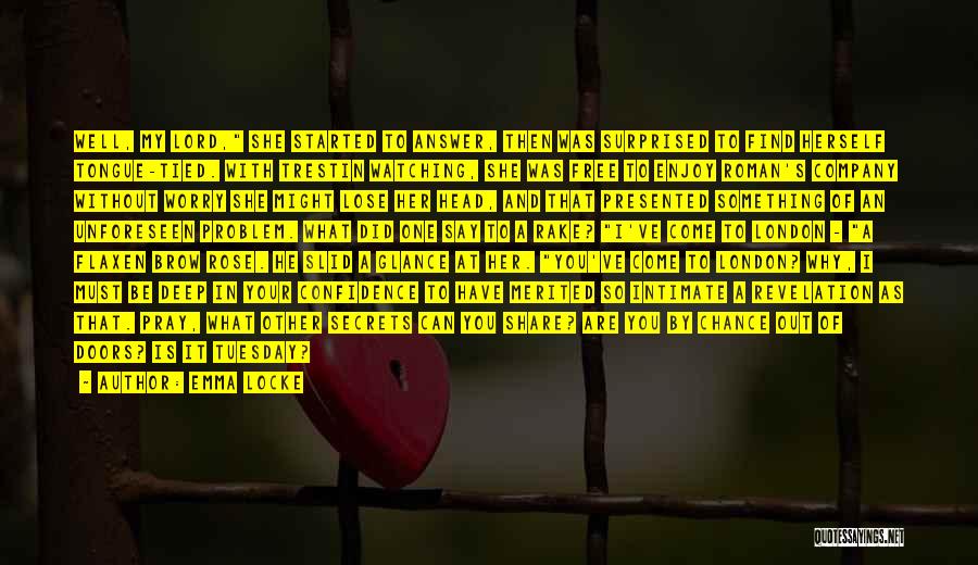 Emma Locke Quotes: Well, My Lord, She Started To Answer, Then Was Surprised To Find Herself Tongue-tied. With Trestin Watching, She Was Free