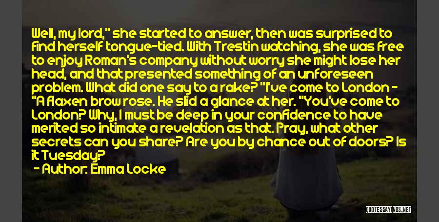 Emma Locke Quotes: Well, My Lord, She Started To Answer, Then Was Surprised To Find Herself Tongue-tied. With Trestin Watching, She Was Free