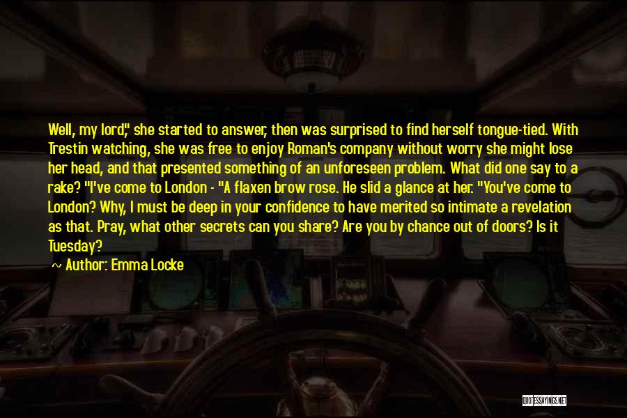 Emma Locke Quotes: Well, My Lord, She Started To Answer, Then Was Surprised To Find Herself Tongue-tied. With Trestin Watching, She Was Free