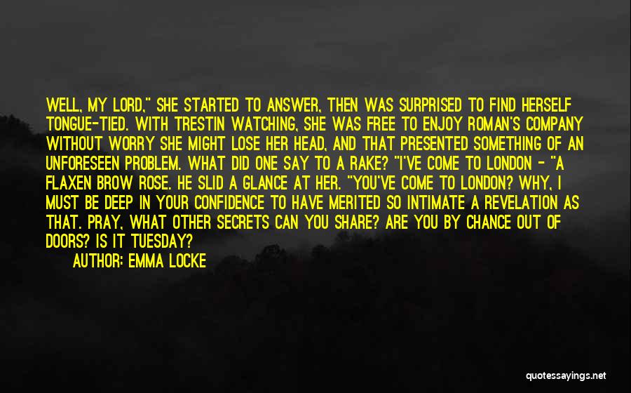 Emma Locke Quotes: Well, My Lord, She Started To Answer, Then Was Surprised To Find Herself Tongue-tied. With Trestin Watching, She Was Free