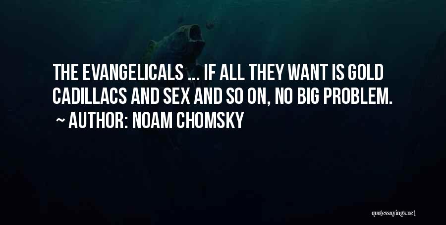 Noam Chomsky Quotes: The Evangelicals ... If All They Want Is Gold Cadillacs And Sex And So On, No Big Problem.